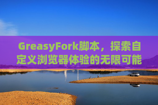GreasyFork脚本，探索自定义浏览器体验的无限可能